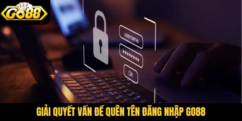 Một số cách giải quyết vấn đề quên tên đăng nhập Go88