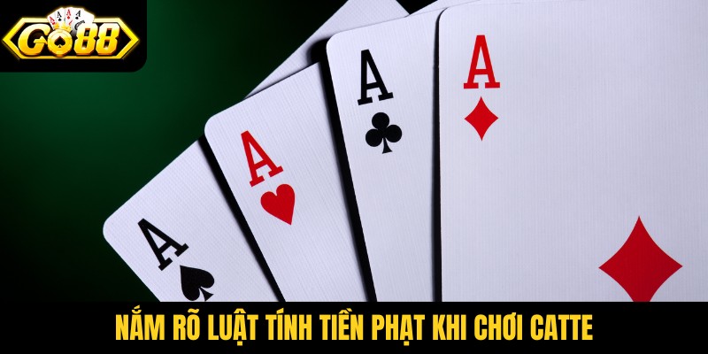 Nắm rõ luật tính tiền phạt khi chơi catte