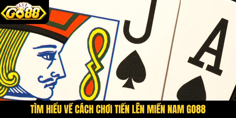 Tìm hiểu về cách chơi tiến lên miền nam Go88